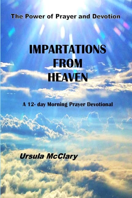 The Power of Prayer and Devotion Impartations From Heaven A 12- day Morning Prayer Devotional