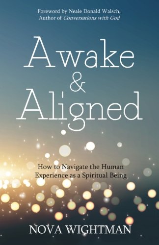 Awake and Aligned: How to Navigate the Human Experience as a Spiritual Being