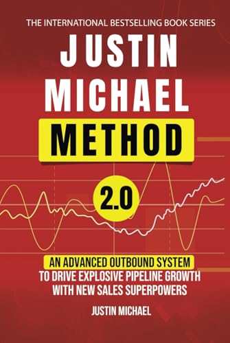 Justin Michael Method 2.0: An Advanced Outbound System To Drive Explosive Pipeline Growth With New Sales Superpowers