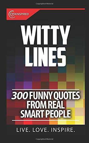Witty Lines: 300 Funny Quotes From Real Smart People