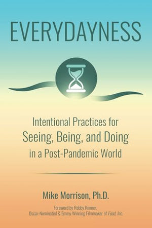 Everydayness: Intentional Practices for Seeing, Being, and Doing in a Post-Pandemic World