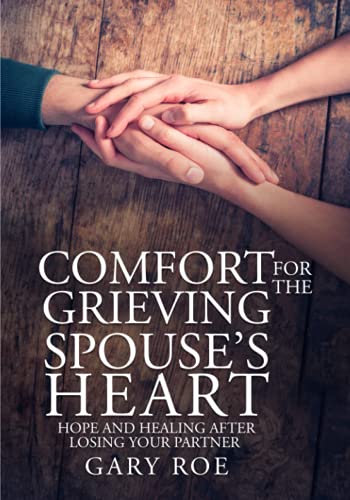 Comfort for the Grieving Spouse's Heart: Hope and Healing After Losing Your Partner (Comfort for Grieving Hearts: The Series)