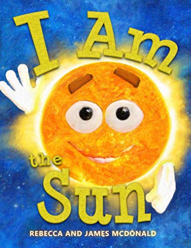 I Am the Sun: A Book About the Sun for Kids (I Am Learning: Educational Series for Kids)
