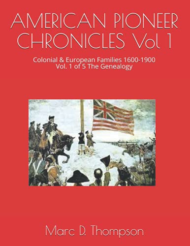AMERICAN PIONEER CHRONICLES Vol 1: Colonial & European Families 1600-1900 Vol. 1 of 5 The Genealogy