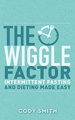 The Wiggle Factor: Intermittent Fasting and Dieting Made Easy