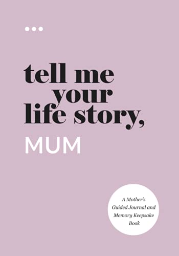 Tell Me Your Life Story, Mum : A Mother's Guided Journal and Memory Keepsake Book