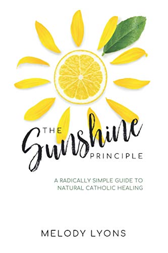 The Sunshine Principle: A Radically Simple Guide To Natural Catholic Healing