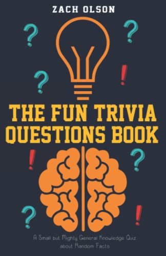 The Fun Trivia Questions Book: A Small but Mighty General Knowledge Quiz about Random Facts (Fun Facts and Amazing Trivia Series)