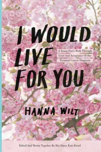 I Would Live for You : A Young Poet's Walk Through Grief and Acceptance of Her Terminal Cancer Diagnosis