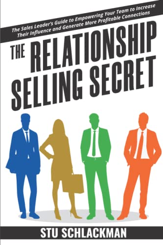 The Relationship Selling Secret: The Sales Leader's Guide to Empowering Your Team to Increase Their Influence and Generate More Profitable Connections