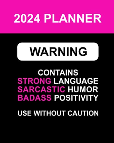 2024 Planner Warning: Contains Strong Language, Sarcastic Humor, Badass Positivity, Use Without Caution: Funny Organizer With Over 100 Swear Word Affirmations and Motivational Quotations