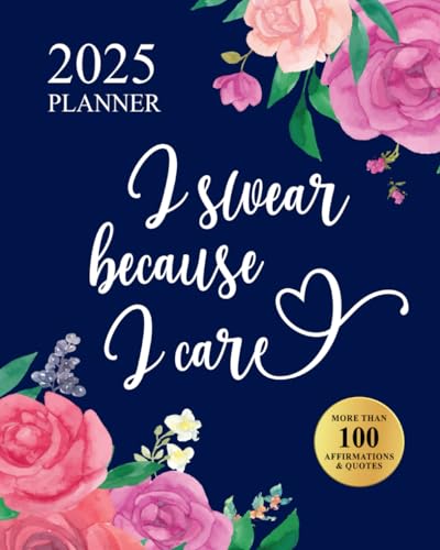 I Swear Because I Care 2025 Planner: Funny Motivational Organizer With Over 100 Sweary Affirmations and Quotations