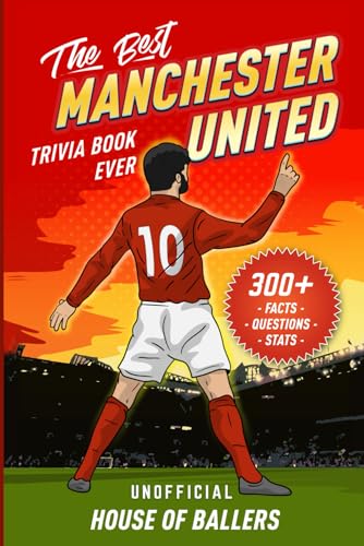 The Best Manchester United Trivia Book Ever: 300+ Interesting Trivia Questions and Random, Shocking, Fun Facts Every Red Devils Fan Needs to Know (Unofficial)