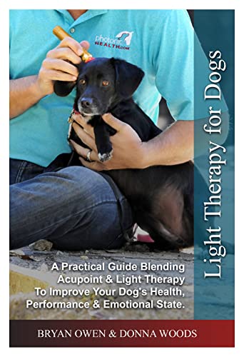 Light Therapy for Dogs: A Practical Guide Blending Acupoint & Light Therapy To Improve Your Dog's Health, Performance & Emotional State