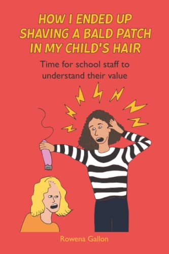 How I Ended Up Shaving a Bald Patch in My Child's Hair: Time for school staff to understand their value