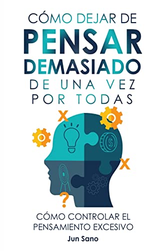 Como Dejar de Pensar Demasiado de Una Vez Por Todas