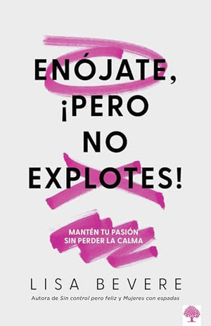 Enójate, ¡pero No Explotes!: Mantén tu pasión sin perder la calma / Be Angry, But Don't Blow It: Maintaining Your Passion Without Losing Your Cool