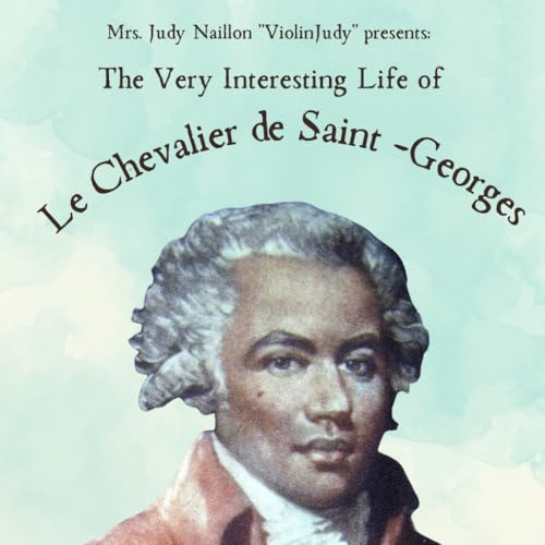 The Very Interesting Life of Le Chevalier de Saint-Georges: The True Story of a Boy Named Joseph Bologne (The Very Interesting Life Of Composer Series)