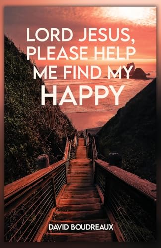 Lord Jesus, Please Help Me Find My Happy
