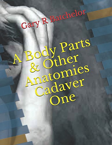 Body Parts and Other Anatomies Cadaver One