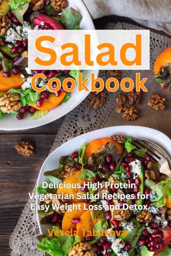 Salad Cookbook: Delicious High Protein Vegetarian Salad Recipes for Easy Weight Loss and Detox: Family Health and Fitness Books (Plant-Based Diet Recipes)