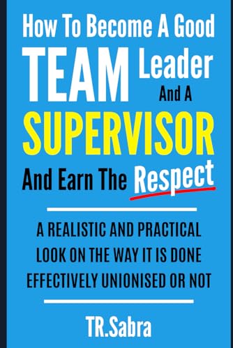 How to Become a Good Team Leader and a Supervisor and Earn the Respect
