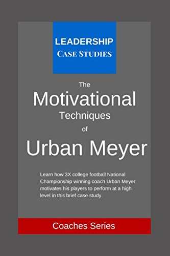 The Motivational Techniques of Urban Meyer: A Leadership Case Study of the Ohio State Buckeyes Football Head Coach