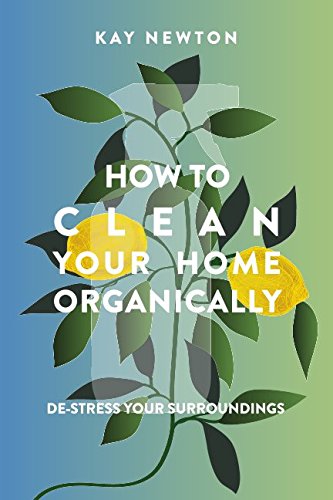 How to Clean Your Home Organically: De-stress Your Surroundings