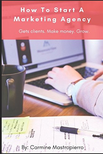 How To Start A Marketing Agency - Get Clients, Make Money, Grow.