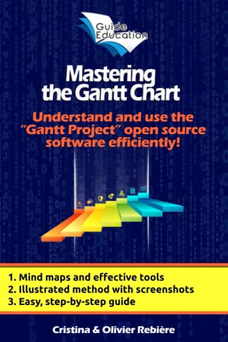 Mastering the Gantt Chart Understand and use the Gantt Project open source software efficiently