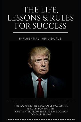 Donald Trump: the Life, Lessons and Rules for Success