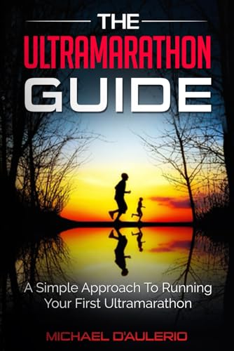 The Ultramarathon Guide: A Simple Approach To Running Your First Ultramarathon