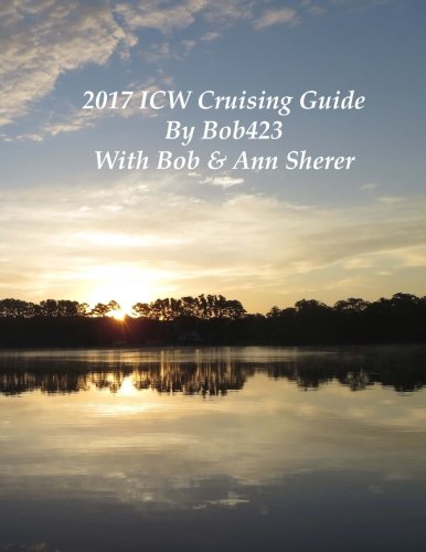2017 ICW Cruising Guide: Your guide by Bob423 for safely navigating over 120 hazards from New York to Key West along the Atlantic ICW with a full color chart for each hazard and tips for life onboard