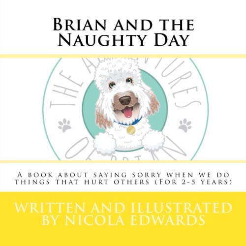 Brian and the Naughty Day (2-5 years): A book about saying sorry when we do things that hurt others (The Adventures of Brian (2-5 years))