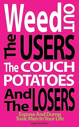 Weed Out The Users The Couch Potatoes And The Losers