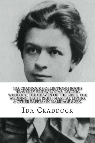 Ida Craddock Collection  Book   Heavenly Bridegrooms Psychic Wedlock The Heaven of the Bible The Wedding Night Right Marital Living  Other Papers on Marriage  Sex