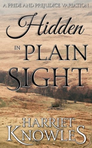 Hidden in Plain Sight: A Darcy and Elizabeth Pride and Prejudice Variation (A Chance of Happiness)