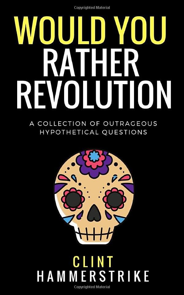 Would You Rather Revolution: A collection of outrageous hypothetical questions (Clint Hammerstrike Asks)