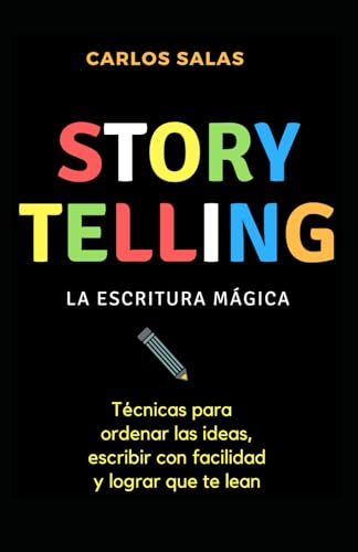 Storytelling: la escritura mágica: Técnicas para ordenar las ideas, escribir con soltura y hacer que te lean