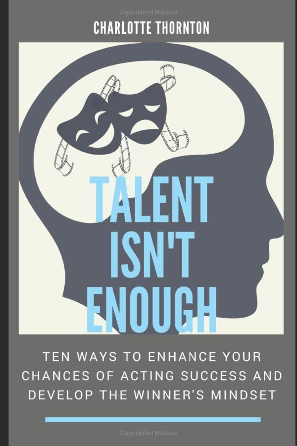 Talent isn't Enough: Ten ways to enhance your chances of acting success and develop the winner's mindset
