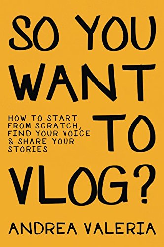 So You Want to Vlog How to start from scratch find your voice  share your stories