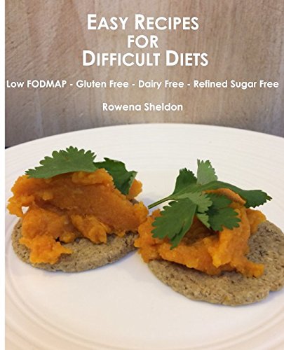 Easy Recipes for Difficult Diets: Low FODMAP - Gluten Free - Dairy Free - Refined Sugar Free