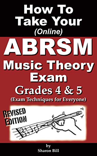 How to Take Your ABRSM Music Theory Exam Grades 4 And 5 : Exam Techniques for Everyone