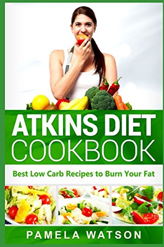Atkins Diet Cookbook: Best Low Carb Recipes to Burn Your Fat