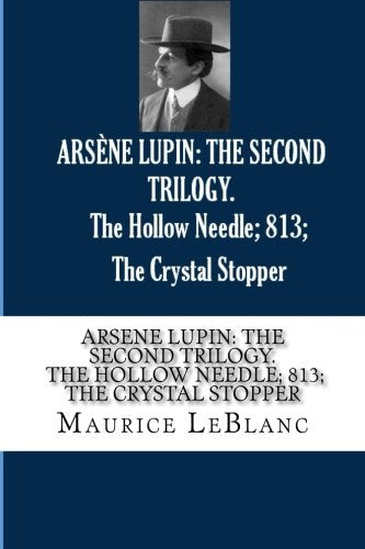 ARSENE LUPIN: THE SECOND TRILOGY. The Hollow Needle; 813; The Crystal Stopper
