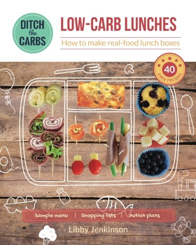 Low-Carb Lunches - how to make real-food lunch boxes: 40 easy recipes your children will love
