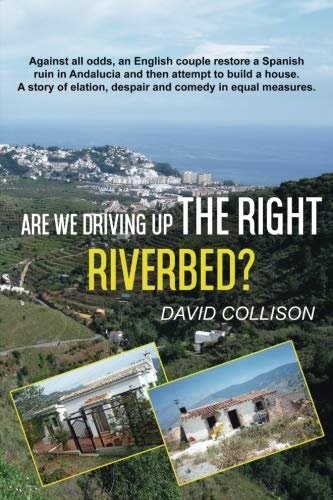 Are We Driving up the Right Riverbed?: Against all odds an English couple restore a Spanish ruin in Andalucia