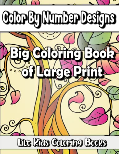 Big Coloring Book of Large Print Color By Number Designs: Volume 18 (Premium Adult Coloring Books)