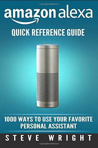 Amazon Alexa: Amazon Alexa: Quick Reference Guide: 1000 Ways To Use Your Favourite Personal Assistant (alexa, alexa echo, alexa instructions, echo ... amazon dot, echo, echo dot manual): Volume 4