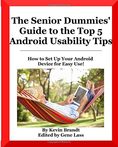 The Senior Dummies' Guide to The Top 5 Android Usability Tips: How to Set Up Your Android Device For Easy Use (Senior Dummies Guides) (Volume 4)